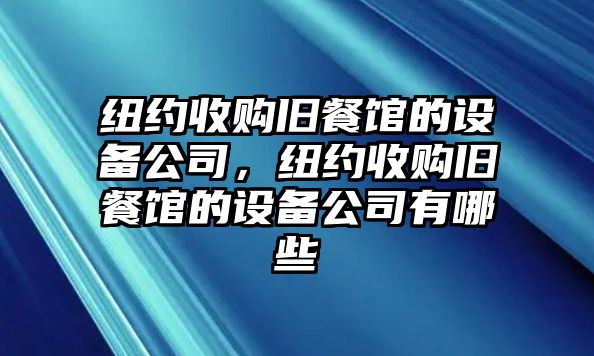 紐約收購舊餐館的設備公司，紐約收購舊餐館的設備公司有哪些