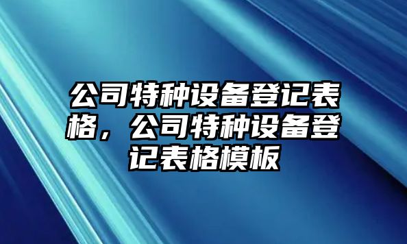 公司特種設備登記表格，公司特種設備登記表格模板