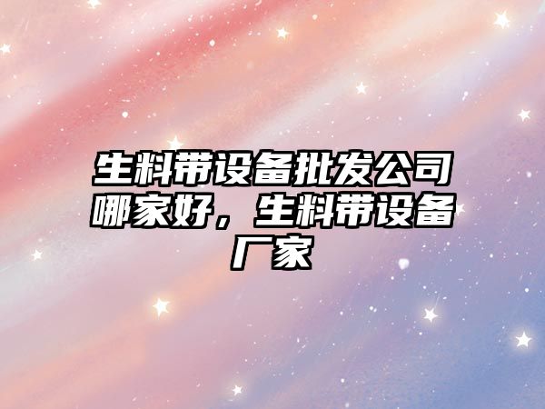 生料帶設備批發(fā)公司哪家好，生料帶設備廠(chǎng)家