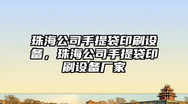珠海公司手提袋印刷設備，珠海公司手提袋印刷設備廠(chǎng)家