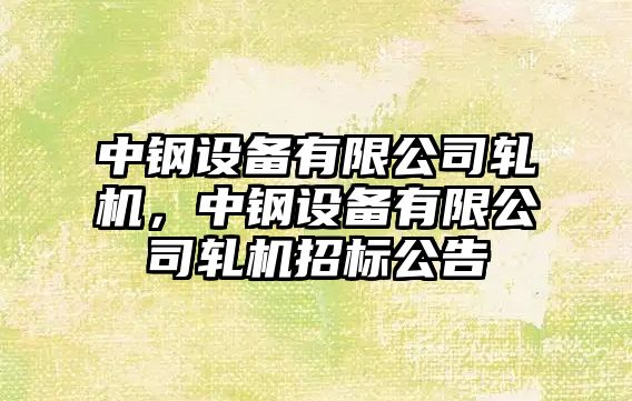 中鋼設備有限公司軋機，中鋼設備有限公司軋機招標公告