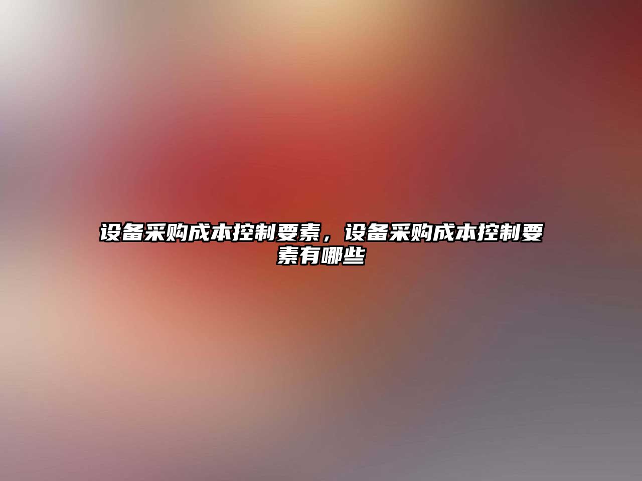 設備采購成本控制要素，設備采購成本控制要素有哪些