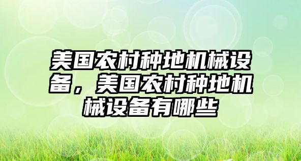 美國農村種地機械設備，美國農村種地機械設備有哪些