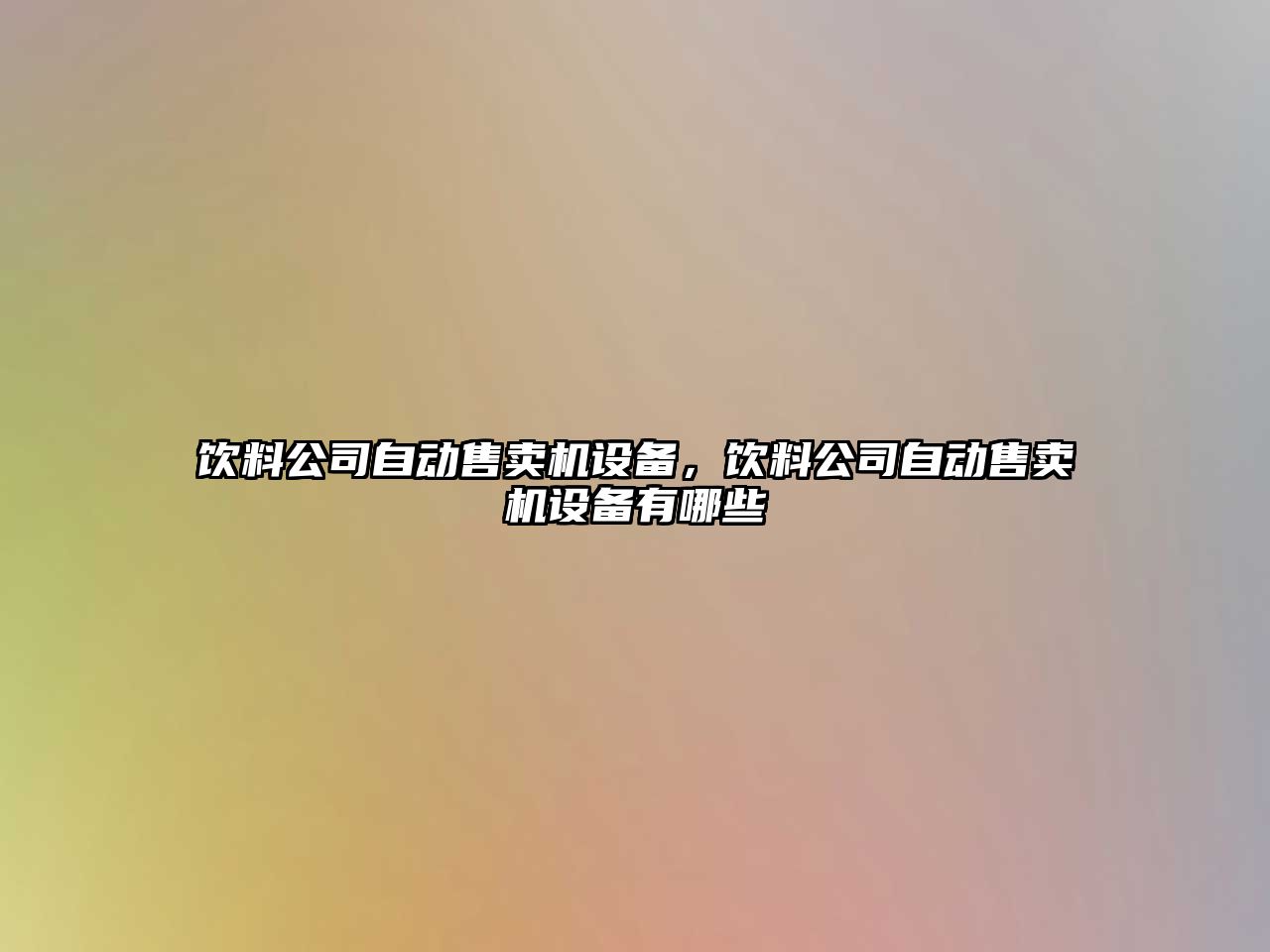 飲料公司自動(dòng)售賣(mài)機設備，飲料公司自動(dòng)售賣(mài)機設備有哪些
