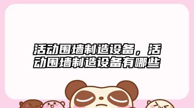 活動(dòng)圍墻制造設備，活動(dòng)圍墻制造設備有哪些