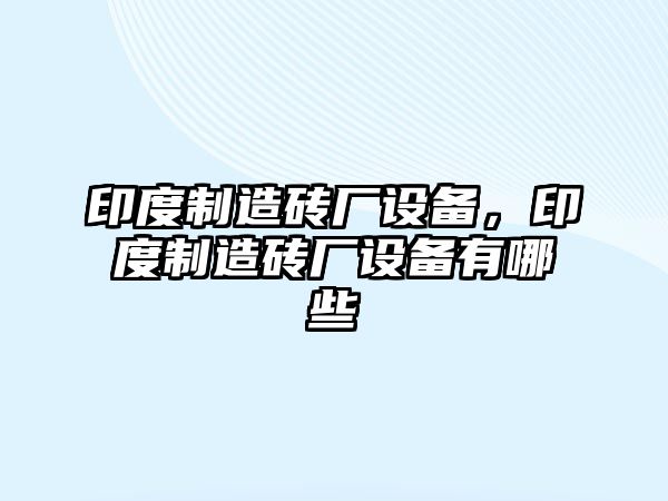印度制造磚廠(chǎng)設備，印度制造磚廠(chǎng)設備有哪些