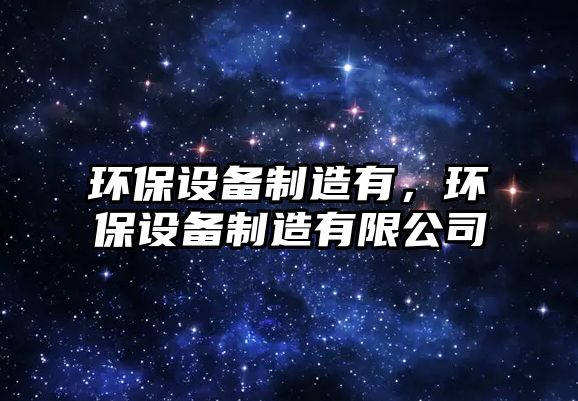 環(huán)保設備制造有，環(huán)保設備制造有限公司