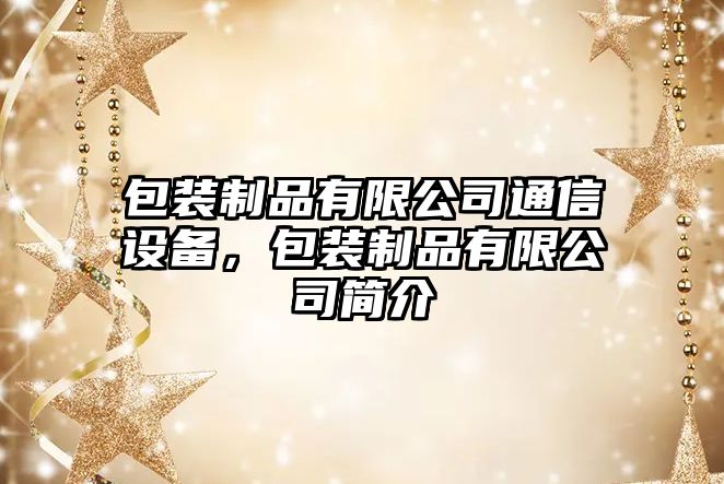 包裝制品有限公司通信設備，包裝制品有限公司簡(jiǎn)介
