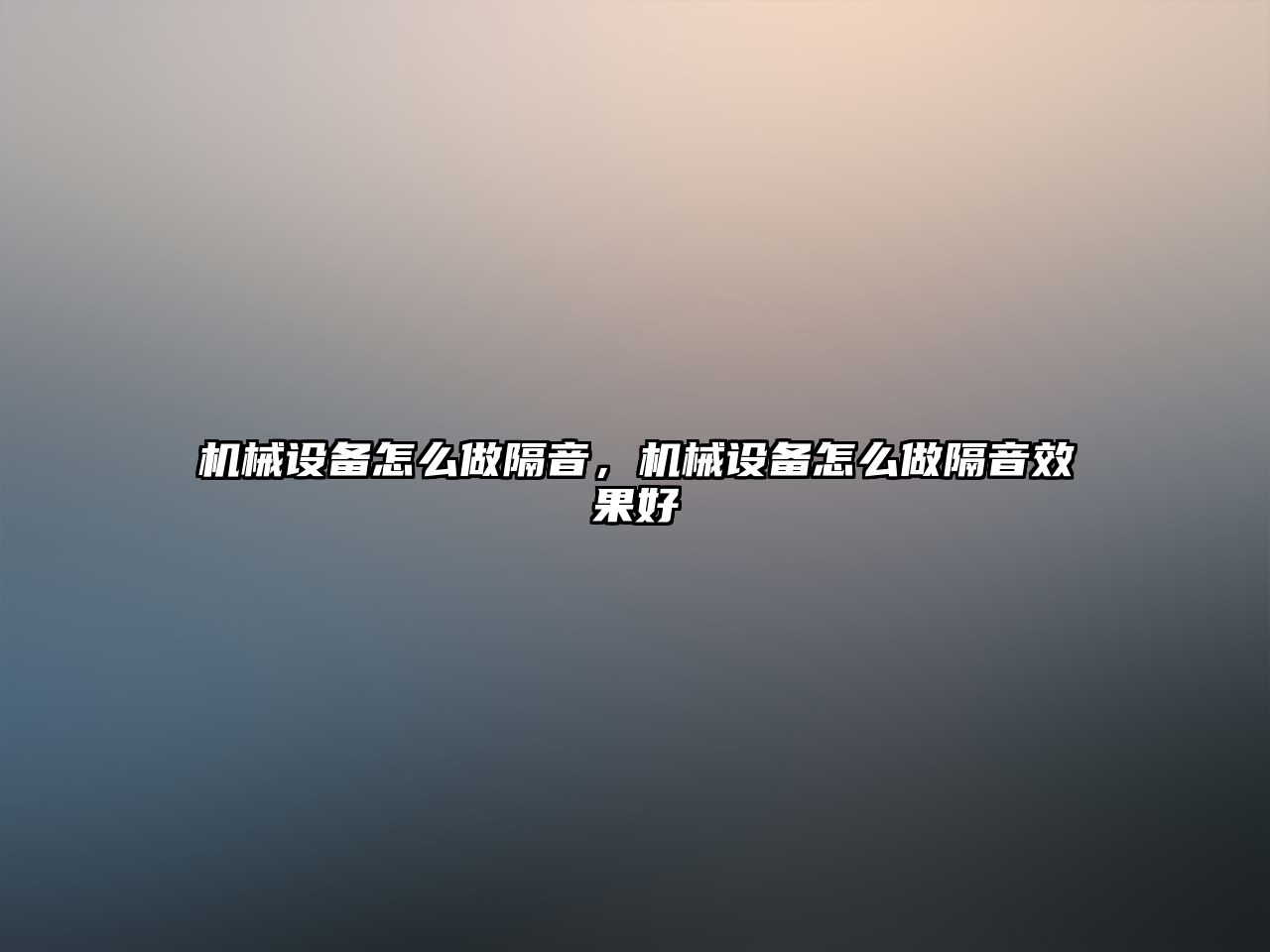 機械設備怎么做隔音，機械設備怎么做隔音效果好