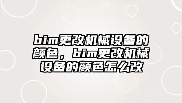 bim更改機械設備的顏色，bim更改機械設備的顏色怎么改