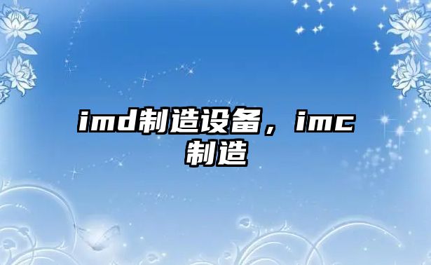 imd制造設備，imc制造