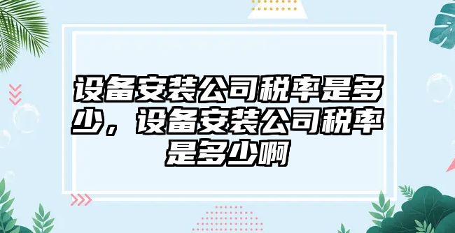 設備安裝公司稅率是多少，設備安裝公司稅率是多少啊