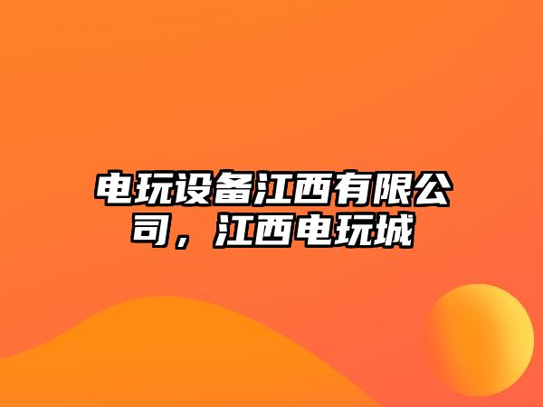 電玩設備江西有限公司，江西電玩城