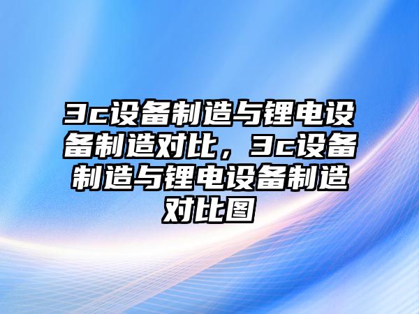 3c設備制造與鋰電設備制造對比，3c設備制造與鋰電設備制造對比圖