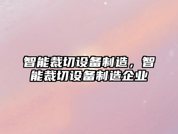 智能裁切設備制造，智能裁切設備制造企業(yè)