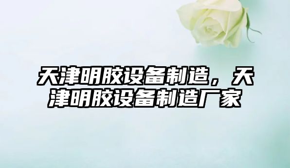 天津明膠設備制造，天津明膠設備制造廠(chǎng)家