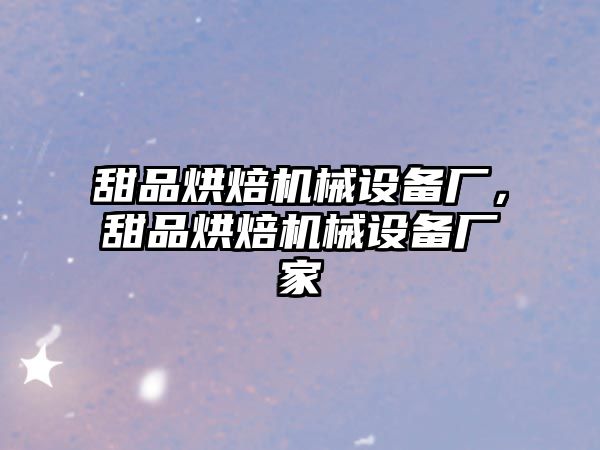 甜品烘焙機械設備廠(chǎng)，甜品烘焙機械設備廠(chǎng)家