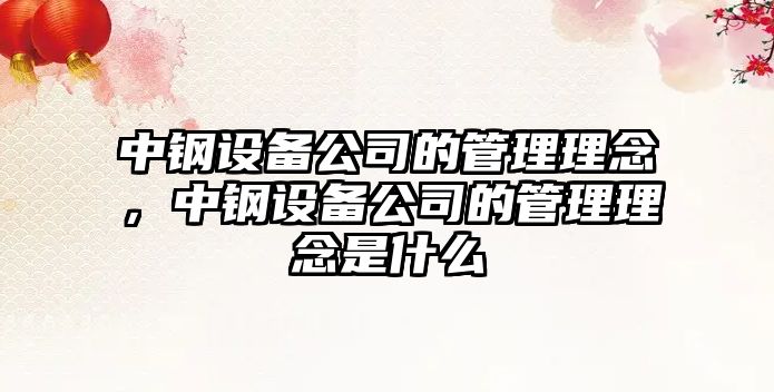 中鋼設備公司的管理理念，中鋼設備公司的管理理念是什么