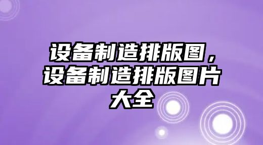 設備制造排版圖，設備制造排版圖片大全
