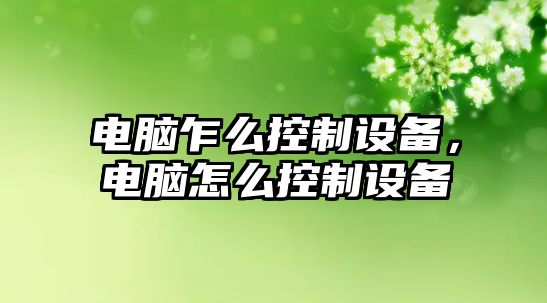 電腦乍么控制設備，電腦怎么控制設備