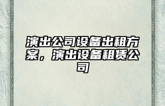 演出公司設備出租方案，演出設備租賃公司