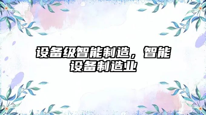 設備級智能制造，智能設備制造業(yè)