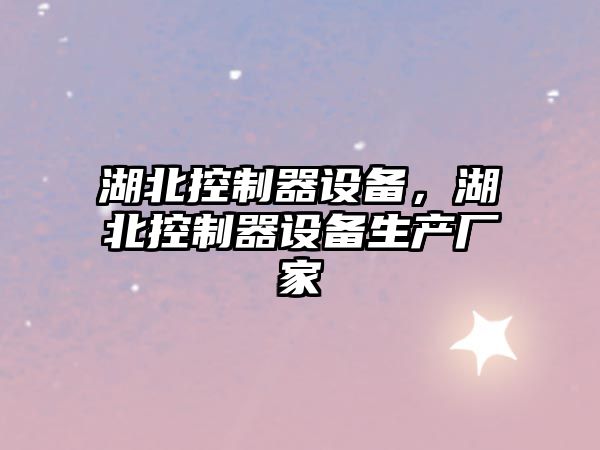 湖北控制器設備，湖北控制器設備生產(chǎn)廠(chǎng)家