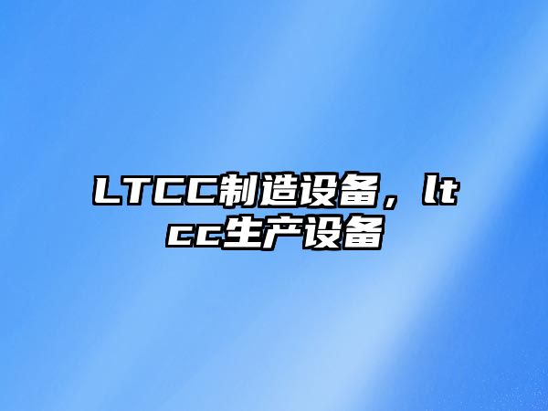 LTCC制造設備，ltcc生產(chǎn)設備