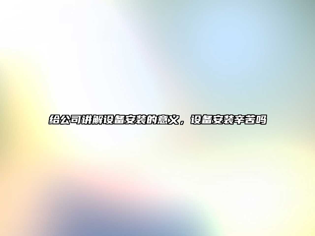 給公司講解設備安裝的意義，設備安裝辛苦嗎