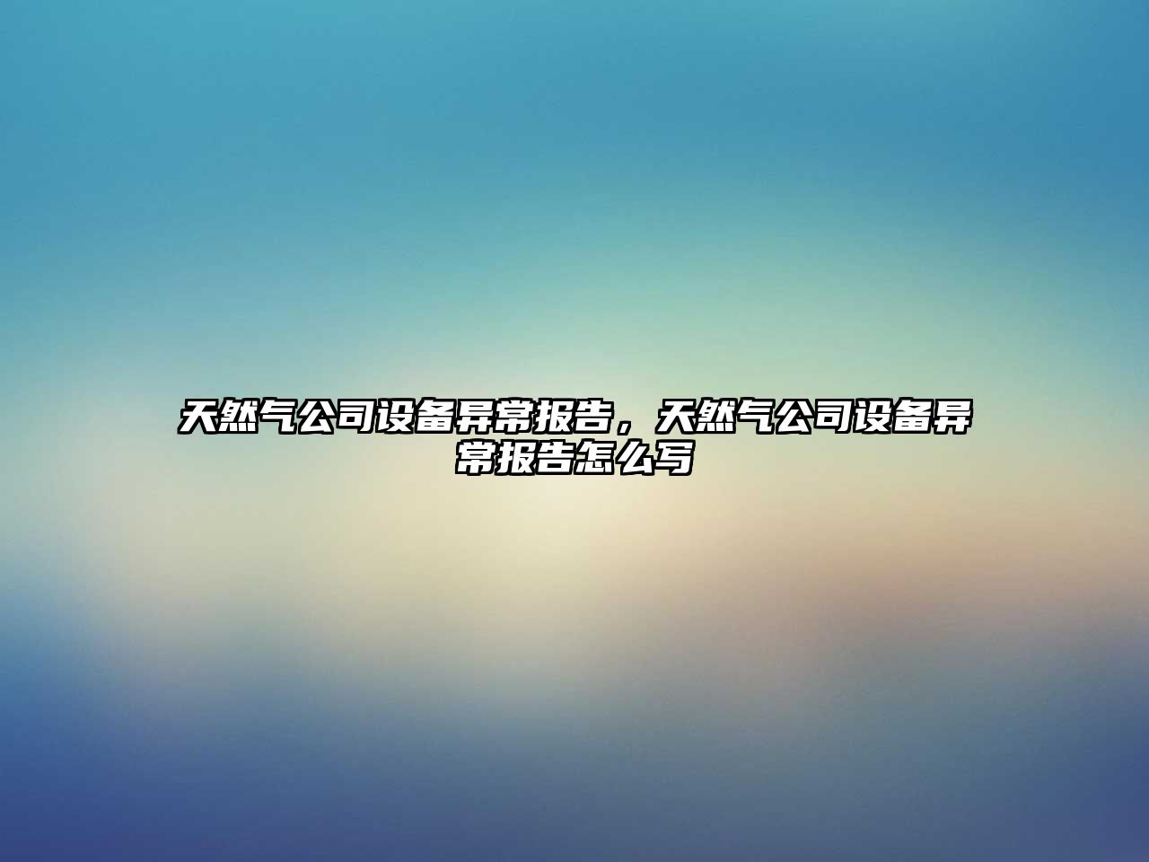 天然氣公司設備異常報告，天然氣公司設備異常報告怎么寫(xiě)