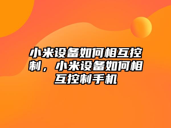 小米設備如何相互控制，小米設備如何相互控制手機
