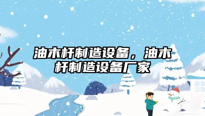 油木桿制造設備，油木桿制造設備廠(chǎng)家