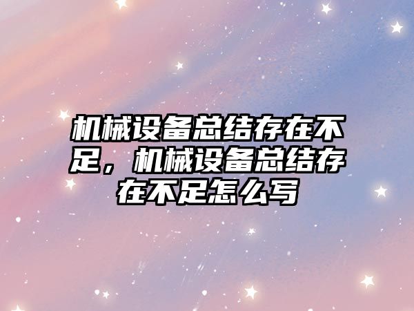 機械設備總結存在不足，機械設備總結存在不足怎么寫(xiě)