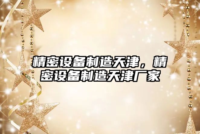 精密設備制造天津，精密設備制造天津廠(chǎng)家