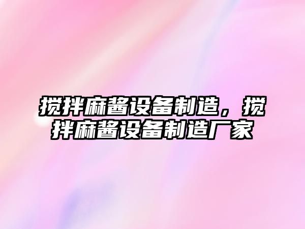 攪拌麻醬設備制造，攪拌麻醬設備制造廠(chǎng)家