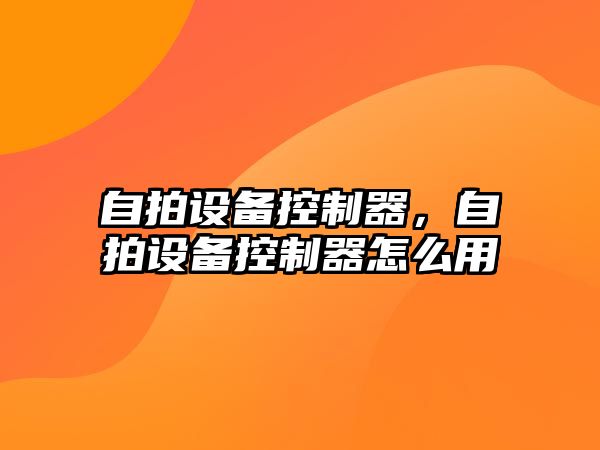 自拍設備控制器，自拍設備控制器怎么用