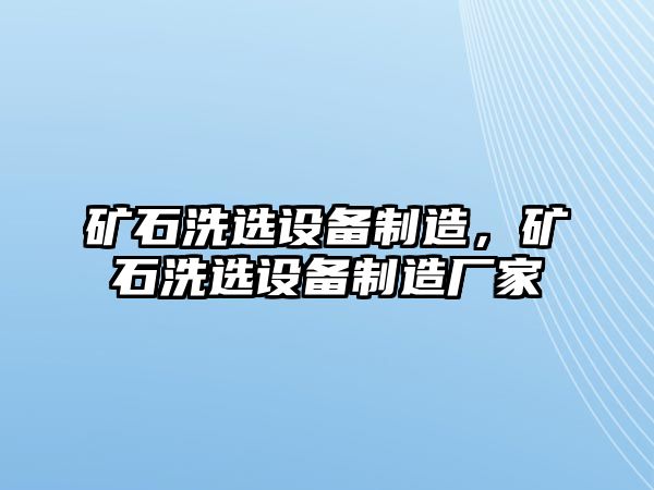 礦石洗選設備制造，礦石洗選設備制造廠(chǎng)家