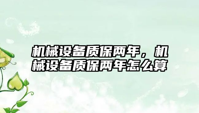 機械設備質(zhì)保兩年，機械設備質(zhì)保兩年怎么算