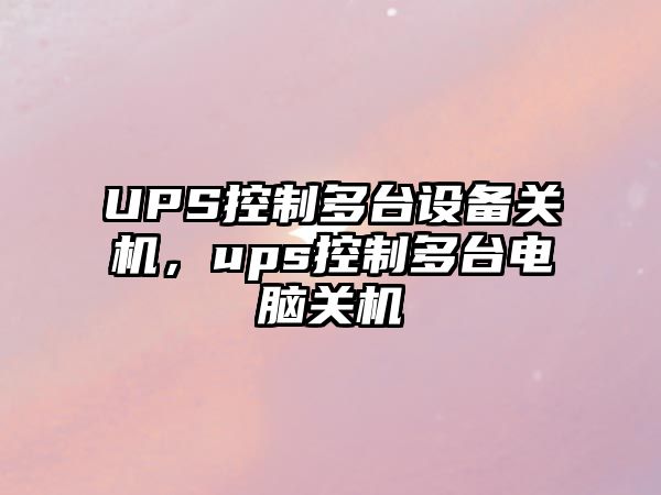 UPS控制多臺設備關(guān)機，ups控制多臺電腦關(guān)機