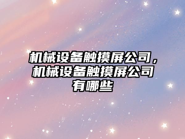 機械設備觸摸屏公司，機械設備觸摸屏公司有哪些