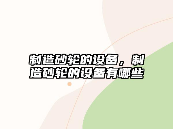 制造砂輪的設備，制造砂輪的設備有哪些