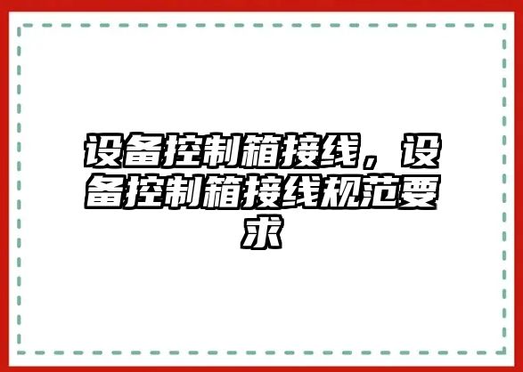 設備控制箱接線(xiàn)，設備控制箱接線(xiàn)規范要求