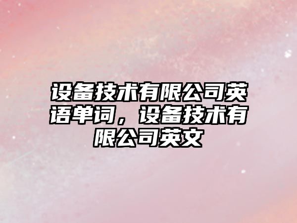 設備技術(shù)有限公司英語(yǔ)單詞，設備技術(shù)有限公司英文
