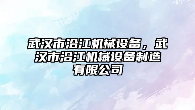 武漢市沿江機械設備，武漢市沿江機械設備制造有限公司