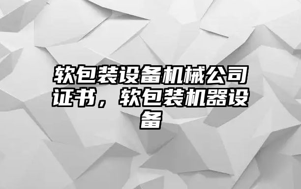 軟包裝設備機械公司證書(shū)，軟包裝機器設備