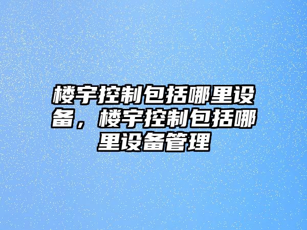 樓宇控制包括哪里設備，樓宇控制包括哪里設備管理