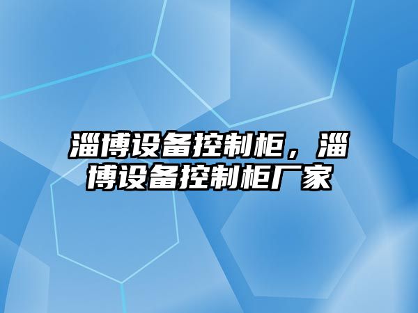 淄博設備控制柜，淄博設備控制柜廠(chǎng)家
