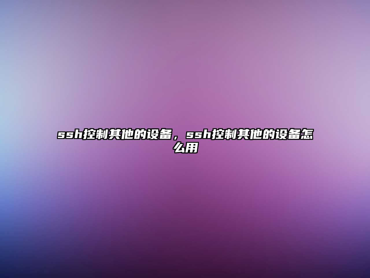 ssh控制其他的設備，ssh控制其他的設備怎么用