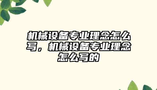 機械設備專(zhuān)業(yè)理念怎么寫(xiě)，機械設備專(zhuān)業(yè)理念怎么寫(xiě)的