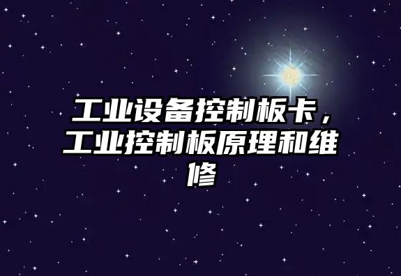 工業(yè)設備控制板卡，工業(yè)控制板原理和維修